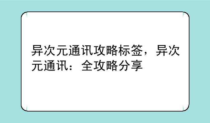 异次元通讯攻略标签,异次元通讯:全攻略分享
