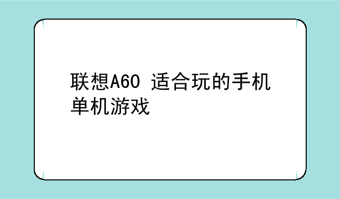 联想A60+适合玩的手机单机游戏