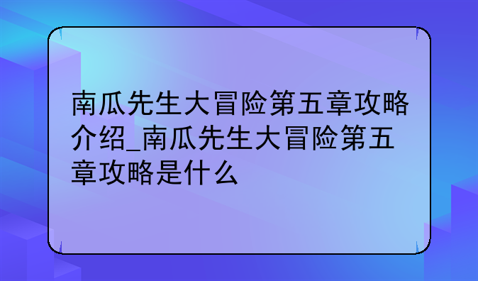 南瓜先生大冒险第五章攻略介绍_南瓜先生大冒险第五章攻略是什么