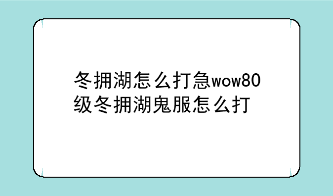 冬拥湖怎么打急wow80级冬拥湖鬼服怎么打