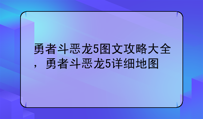 勇者斗恶龙5图文攻略大全,勇者斗恶龙5详细地图