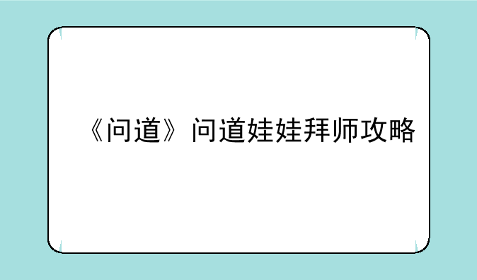 《问道》问道娃娃拜师攻略