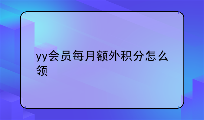 yy会员每月额外积分怎么领