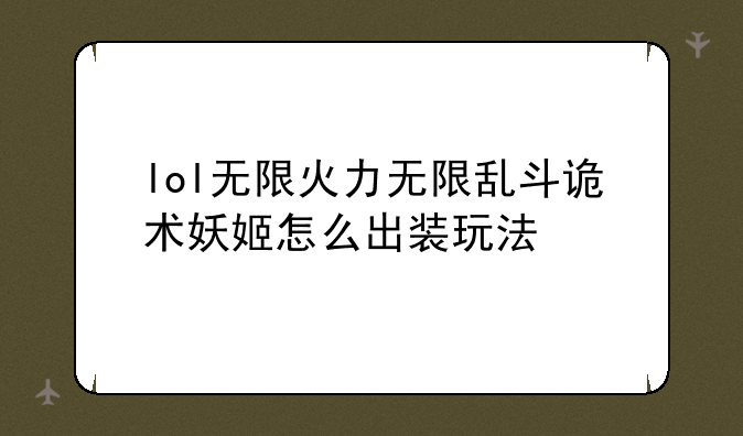 lol无限火力无限乱斗诡术妖姬怎么出装玩法